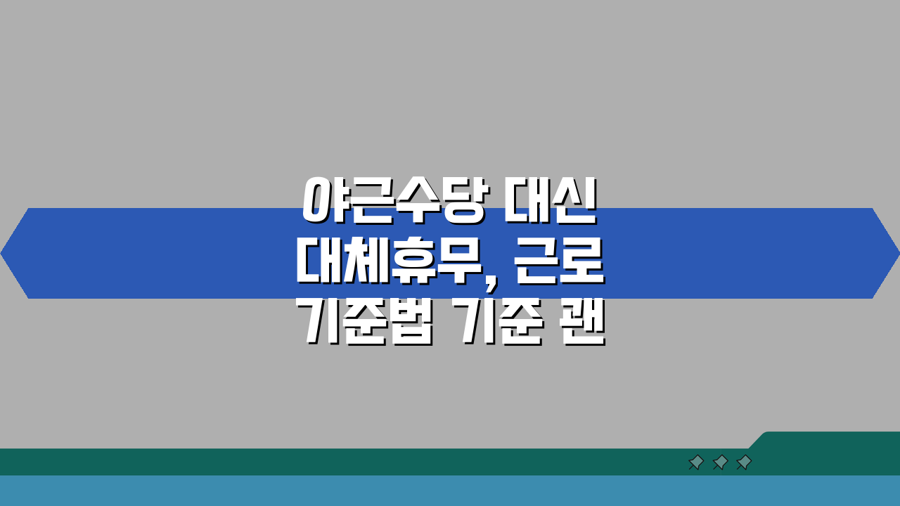 야근수당 대신 대체휴무, 근로기준법 기준 괜찮을까?