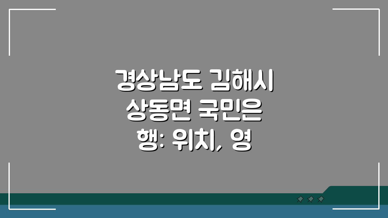 경상남도 김해시 상동면 국민은행: 위치, 영업시간, 고객센터, ATM 정보 총정리