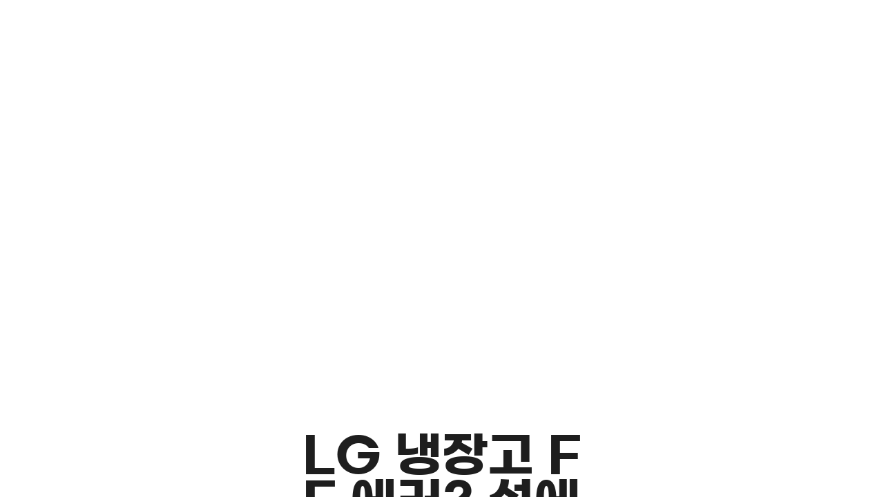 LG 냉장고 FF 에러? 성에 제거 & 온도 해결 5단계 셀프 가이드