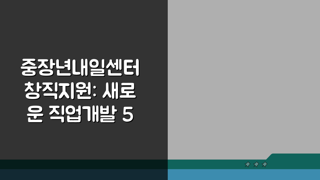 중장년내일센터 창직지원: 새로운 직업개발 5단계 완벽 분석