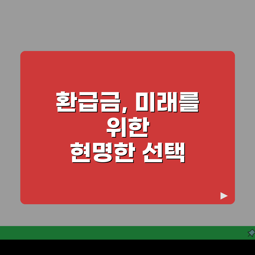 환급금 뜻과 종류: 놓치면 후회할 환급 유형 파헤치기